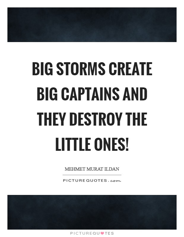 Big storms create big captains and they destroy the little ones! Picture Quote #1