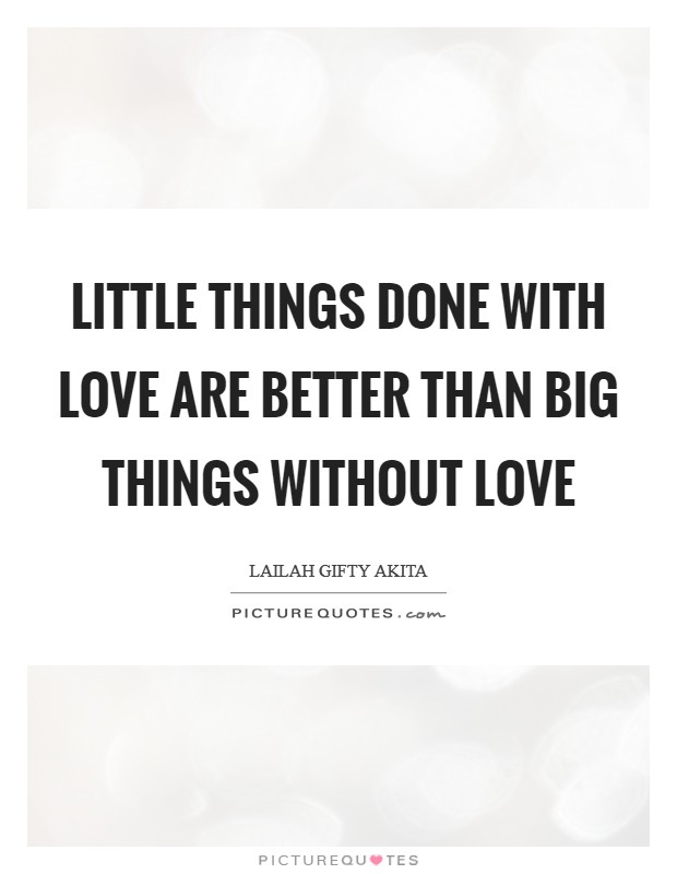 Little things done with love are better than big things without love Picture Quote #1