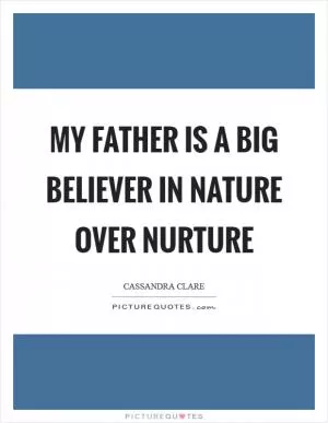 My father is a big believer in nature over nurture Picture Quote #1