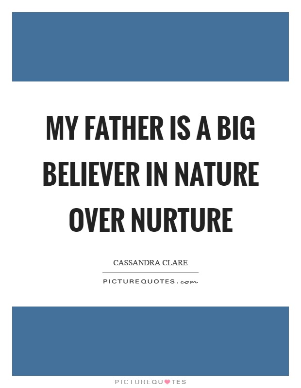 My father is a big believer in nature over nurture Picture Quote #1