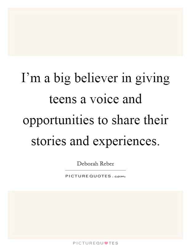 I'm a big believer in giving teens a voice and opportunities to share their stories and experiences. Picture Quote #1