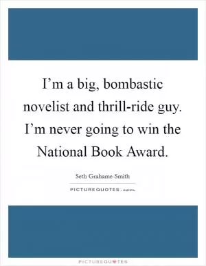 I’m a big, bombastic novelist and thrill-ride guy. I’m never going to win the National Book Award Picture Quote #1