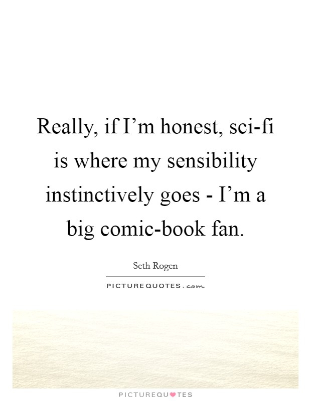 Really, if I'm honest, sci-fi is where my sensibility instinctively goes - I'm a big comic-book fan. Picture Quote #1