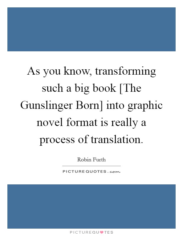 As you know, transforming such a big book [The Gunslinger Born] into graphic novel format is really a process of translation. Picture Quote #1