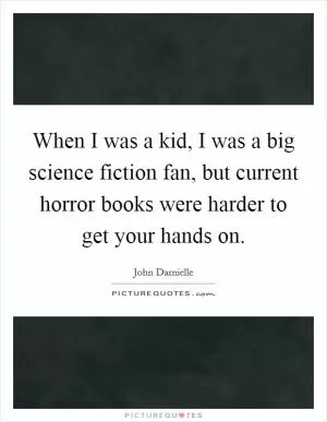 When I was a kid, I was a big science fiction fan, but current horror books were harder to get your hands on Picture Quote #1