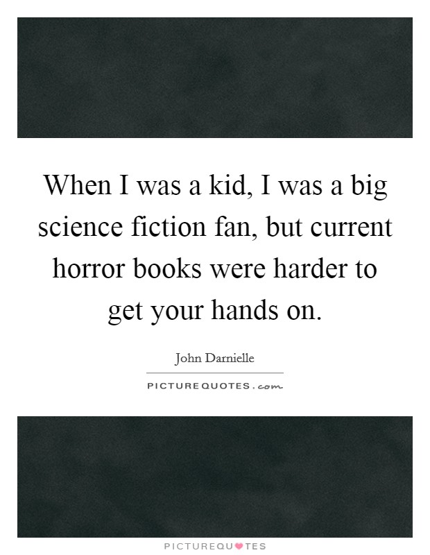 When I was a kid, I was a big science fiction fan, but current horror books were harder to get your hands on. Picture Quote #1