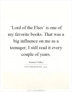 ‘Lord of the Flies’ is one of my favorite books. That was a big influence on me as a teenager; I still read it every couple of years Picture Quote #1