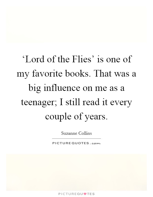 ‘Lord of the Flies' is one of my favorite books. That was a big influence on me as a teenager; I still read it every couple of years. Picture Quote #1