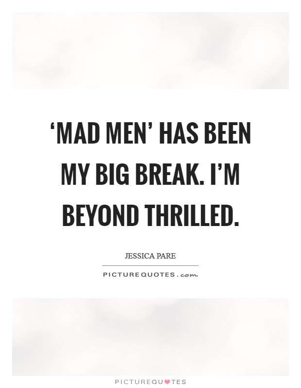 ‘Mad Men' has been my big break. I'm beyond thrilled. Picture Quote #1