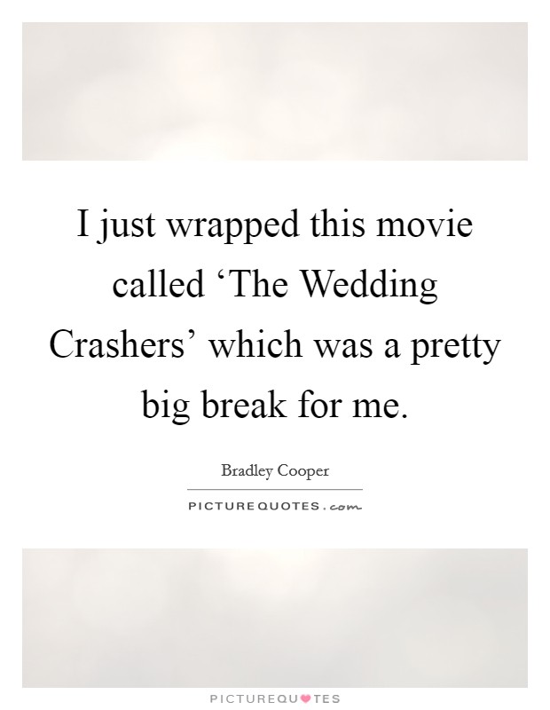 I just wrapped this movie called ‘The Wedding Crashers' which was a pretty big break for me. Picture Quote #1
