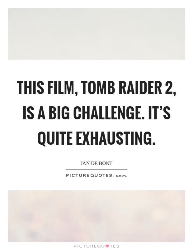 This film, Tomb Raider 2, is a big challenge. It's quite exhausting. Picture Quote #1