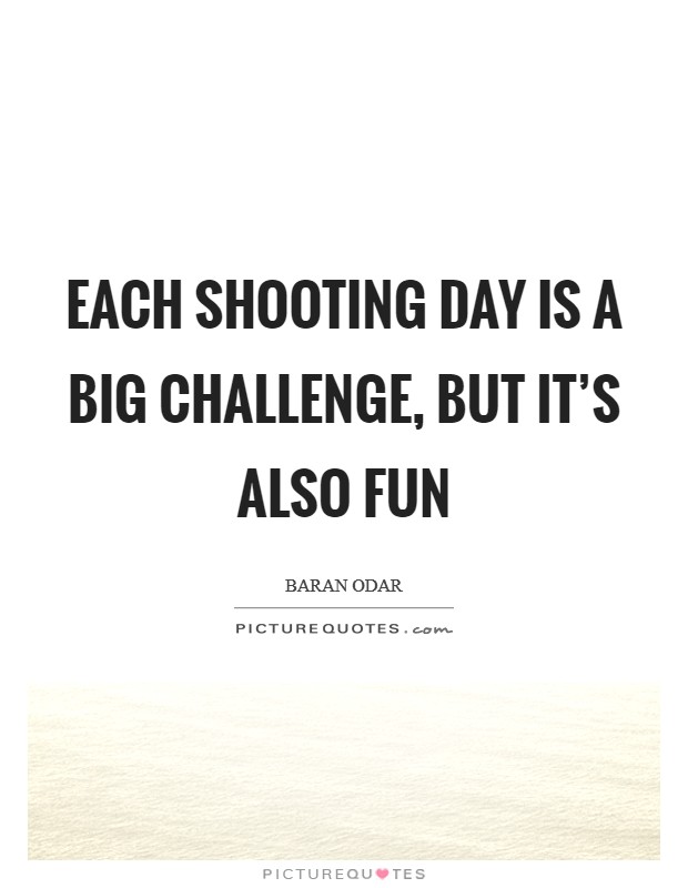 Each shooting day is a big challenge, but it's also fun Picture Quote #1