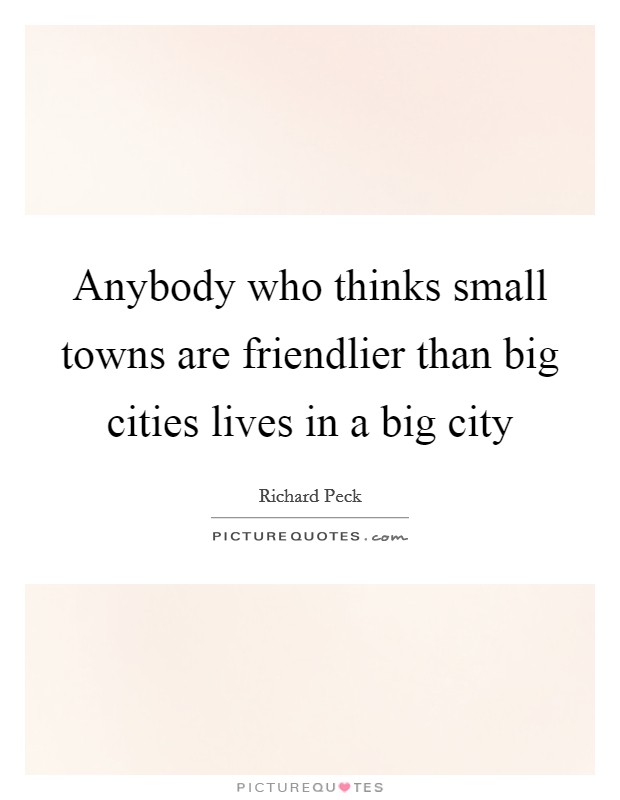 Anybody who thinks small towns are friendlier than big cities lives in a big city Picture Quote #1