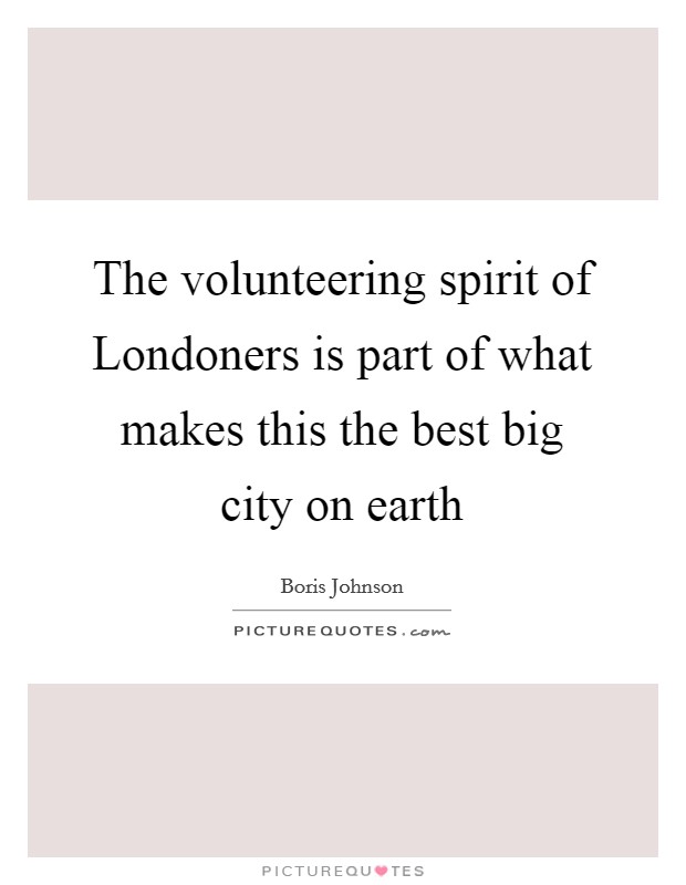 The volunteering spirit of Londoners is part of what makes this the best big city on earth Picture Quote #1