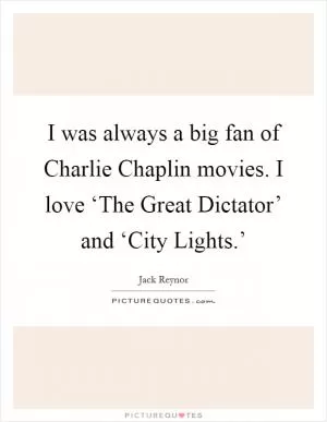 I was always a big fan of Charlie Chaplin movies. I love ‘The Great Dictator’ and ‘City Lights.’ Picture Quote #1