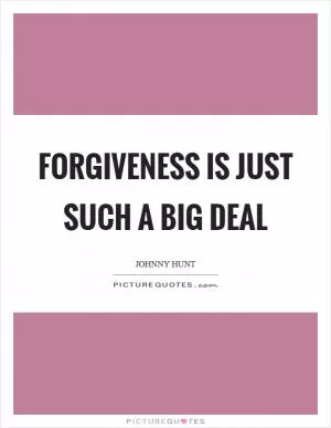 Forgiveness is just such a big deal Picture Quote #1