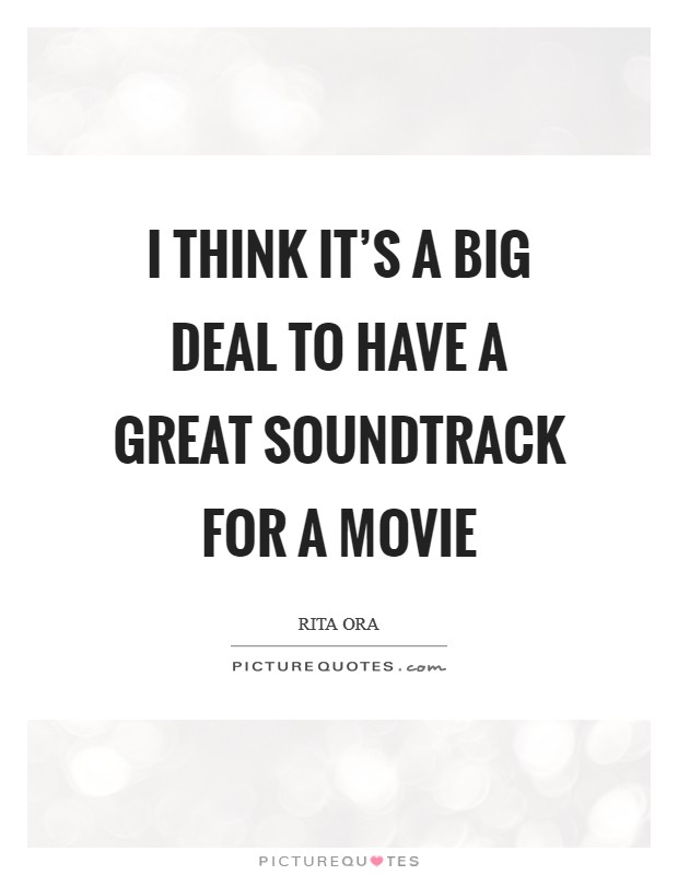 I think it's a big deal to have a great soundtrack for a movie Picture Quote #1