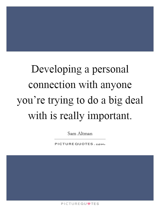 Developing a personal connection with anyone you're trying to do a big deal with is really important. Picture Quote #1