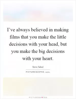 I’ve always believed in making films that you make the little decisions with your head, but you make the big decisions with your heart Picture Quote #1