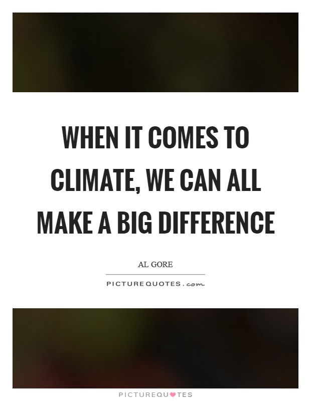 When it comes to climate, we can all make a big difference Picture Quote #1