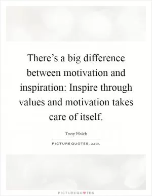 There’s a big difference between motivation and inspiration: Inspire through values and motivation takes care of itself Picture Quote #1