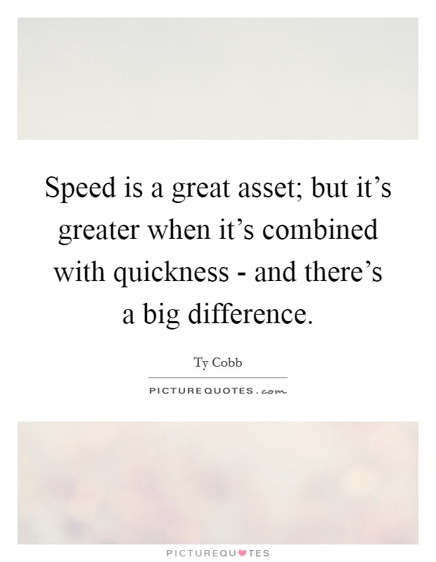 Speed is a great asset; but it's greater when it's combined with quickness - and there's a big difference. Picture Quote #1