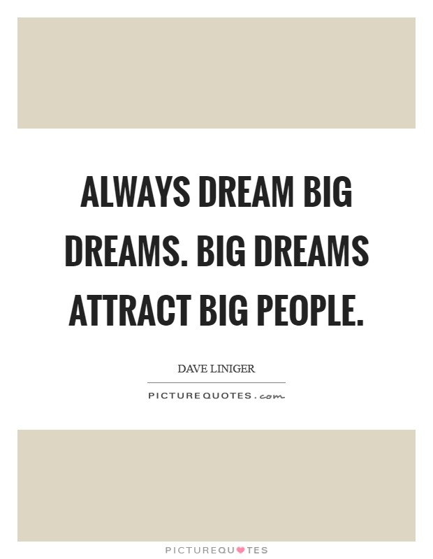 Always dream big dreams. Big dreams attract big people. Picture Quote #1