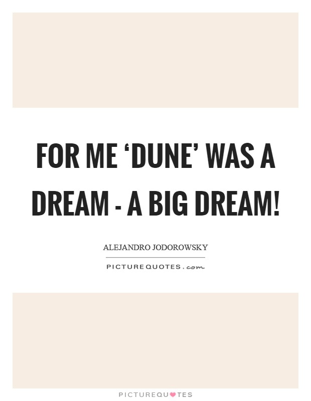 For me ‘Dune' was a dream - a big dream! Picture Quote #1
