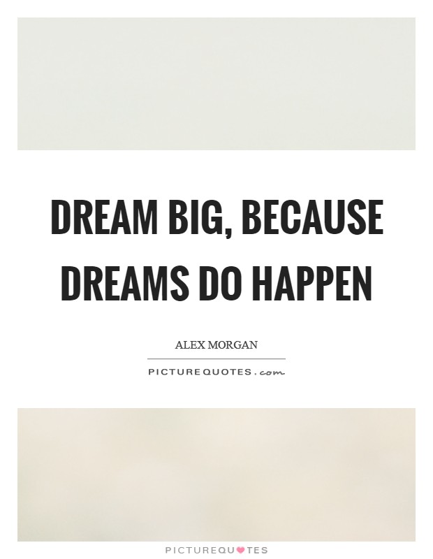 Dream big, because dreams do happen Picture Quote #1