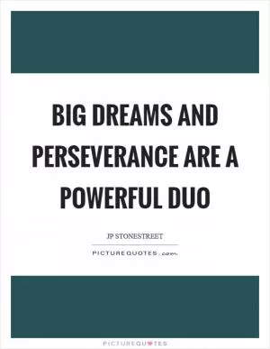 Big dreams and perseverance are a powerful duo Picture Quote #1