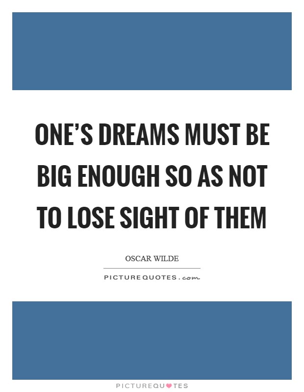 One's dreams must be big enough so as not to lose sight of them Picture Quote #1