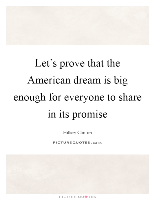 Let's prove that the American dream is big enough for everyone to share in its promise Picture Quote #1