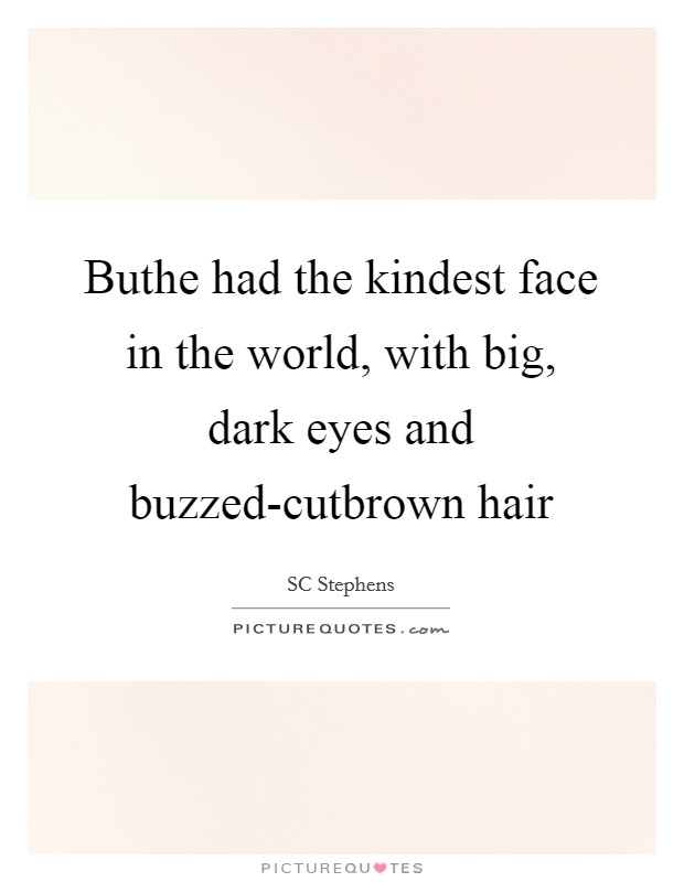 Buthe had the kindest face in the world, with big, dark eyes and buzzed-cutbrown hair Picture Quote #1