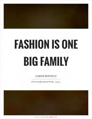 Fashion is one big family Picture Quote #1