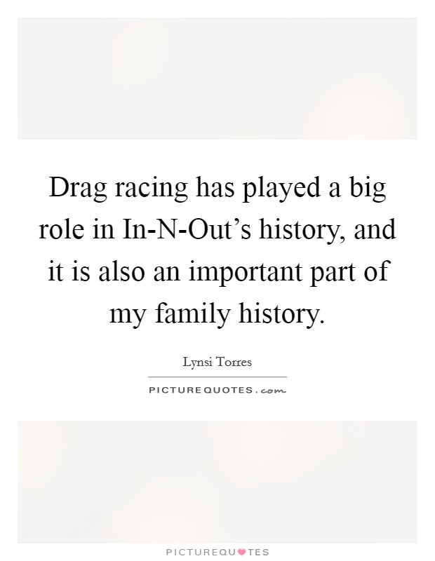 Drag racing has played a big role in In-N-Out's history, and it is also an important part of my family history. Picture Quote #1