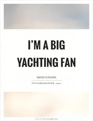 I’m a big yachting fan Picture Quote #1