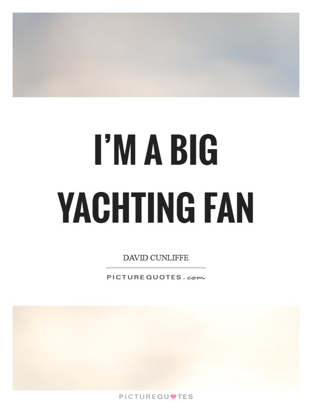 I'm a big yachting fan Picture Quote #1