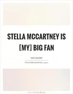 Stella McCartney is [my] big fan Picture Quote #1