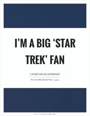 I’m a big ‘Star Trek’ fan Picture Quote #1