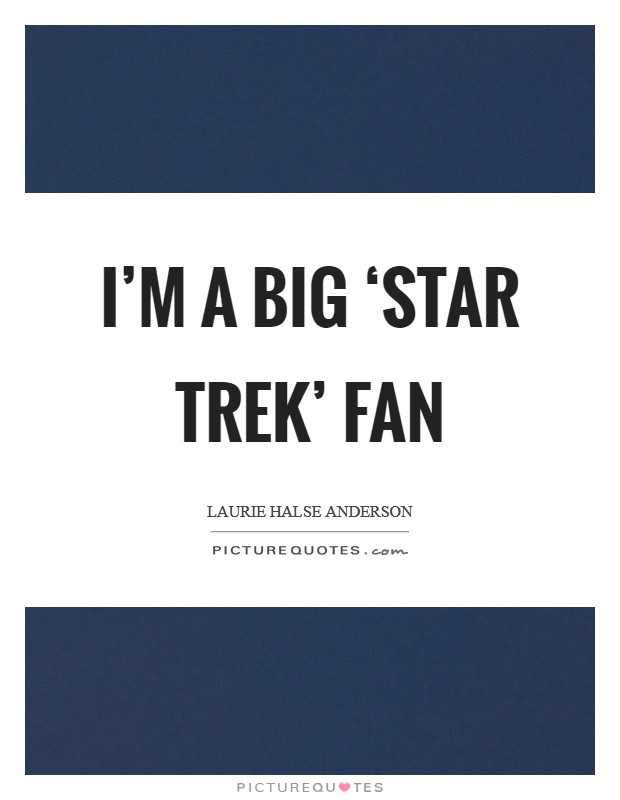 I'm a big ‘Star Trek' fan Picture Quote #1