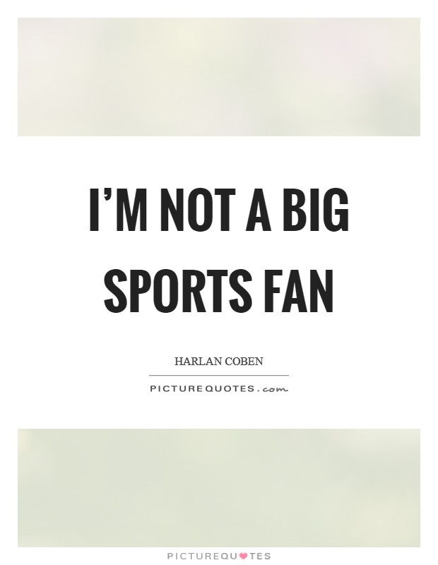 I'm not a big sports fan Picture Quote #1