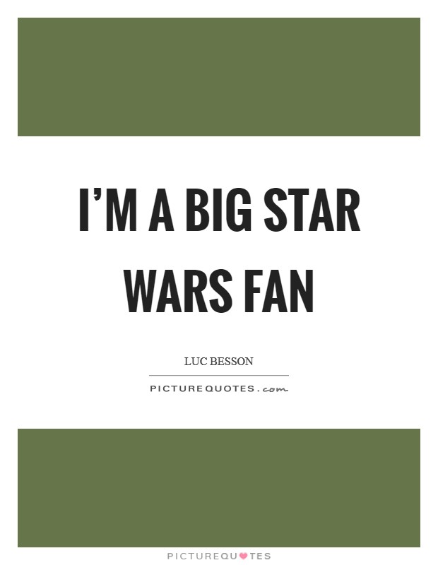 I'm a big Star Wars fan Picture Quote #1