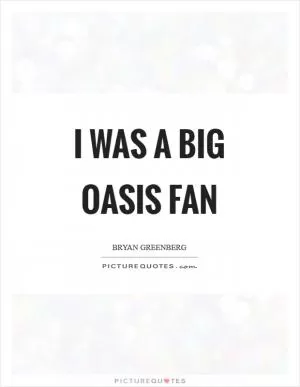I was a big Oasis fan Picture Quote #1