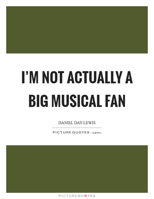 I'm not actually a big musical fan Picture Quote #1