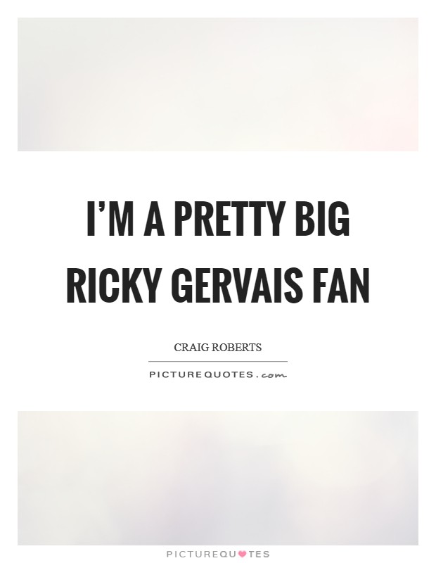 I'm a pretty big Ricky Gervais fan Picture Quote #1