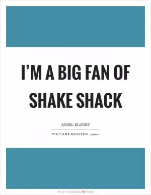 I’m a big fan of Shake Shack Picture Quote #1