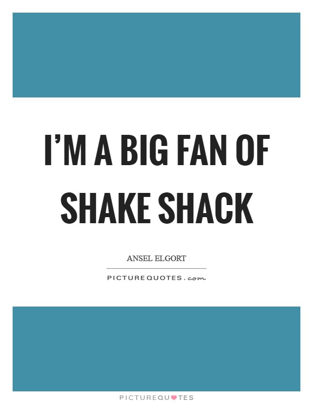 I'm a big fan of Shake Shack Picture Quote #1