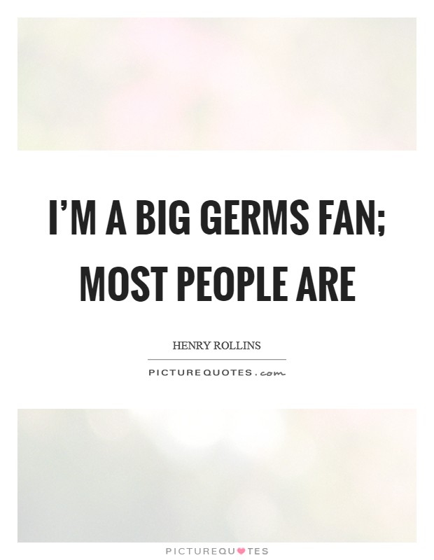 I'm a big Germs fan; most people are Picture Quote #1