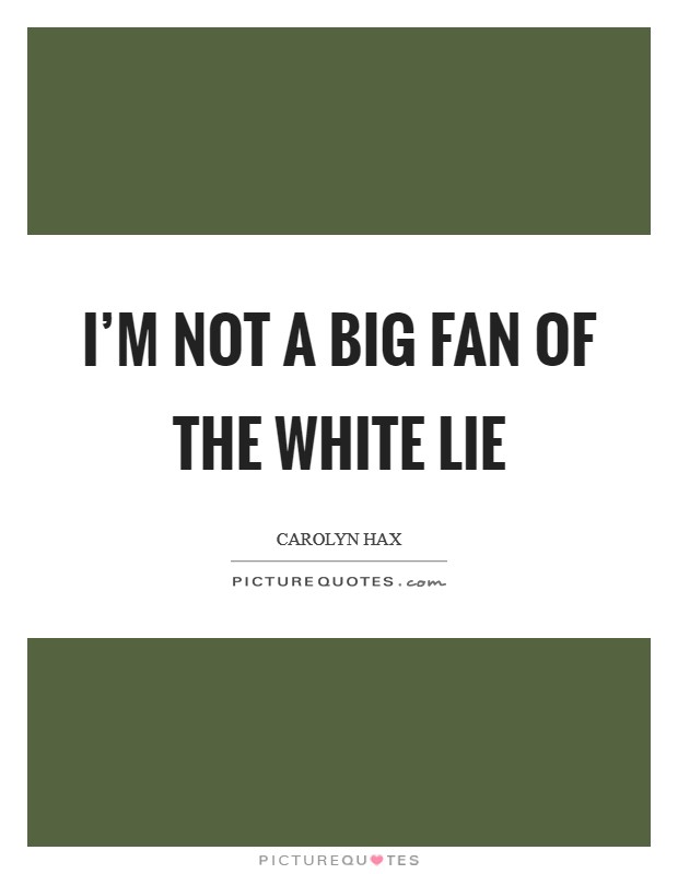 I'm not a big fan of the white lie Picture Quote #1