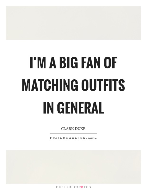 I'm a big fan of matching outfits in general Picture Quote #1